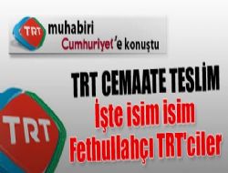 İsim isim Fethullahçı TRT ciler