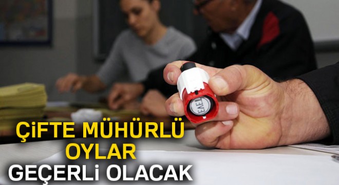 Çifte mühürlü oylar geçerli olacak