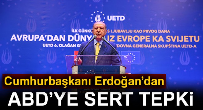 Cumhurbaşkanı Erdoğan dan ABD ye sert tepki