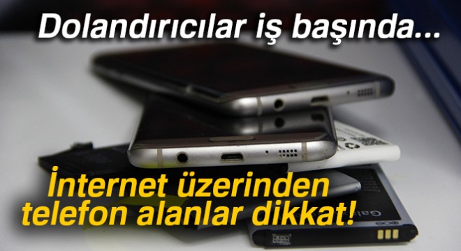 İnternet üzerinden telefon alanlar dikkat!