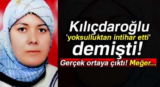 Kılıçdaroğlu  yoksulluktan intihar etti  demişti: Gerçek ortaya çıktı! Meğer...