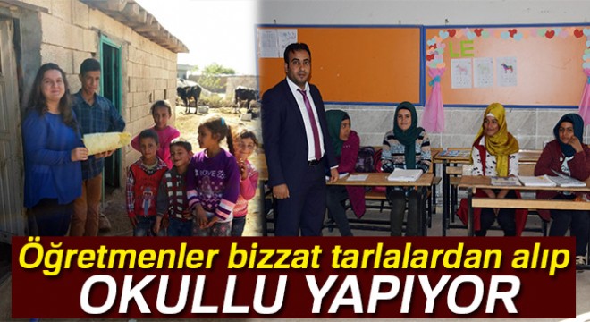 Öğretmenler bizzat tarlalardan alıp okullu yapıyor